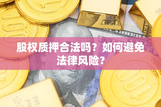 北京股权质押合法吗？如何避免法律风险？