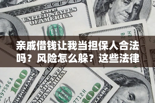 北京亲戚借钱让我当担保人合法吗?风险怎么躲?这些法律坑要避开! 北京亲戚借钱让我当担保人合法吗?风险怎么躲?这些法律坑要避开!