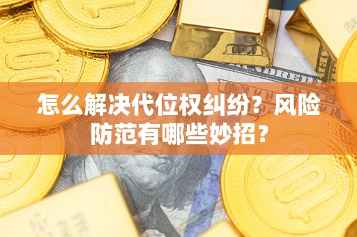 北京怎么解决代位权纠纷?风险防范有哪些妙招? 北京怎么解决代位权纠纷?风险防范有哪些妙招?