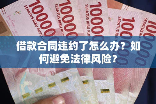 北京借款合同违约了怎么办?如何避免法律风险? 北京借款合同违约了怎么办?如何避免法律风险?
