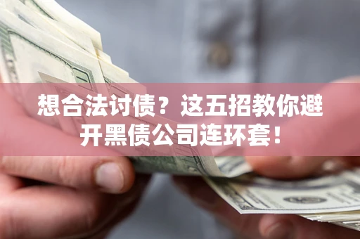 北京想合法讨债?这五招教你避开黑债公司连环套! 北京想合法讨债?这五招教你避开黑债公司连环套!